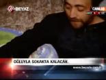 Oğluyla Sokakta Kalacak