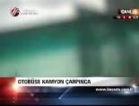 Otobüse Kamyon Çarptı