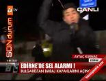 bulgaristan - Edirne'de sel alarmı! Videosu