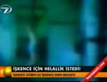 12 eylul - İşkence için helallik istedi! Videosu