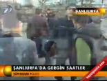 Şanlıurfa'da gergin saatler