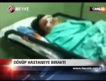 Dövüp hastaneye bıraktı
