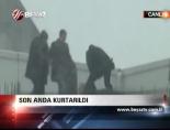 Son Anda Kurtarıldı