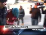 500 Polisle Şafak Baskını