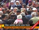 Türk şoför Suphi Ezer öldü Haberi  online video izle