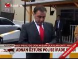 adnan ozturk - Adnan Öztürk polise ifade verdi Haberi  Videosu