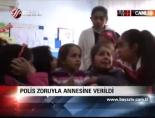 kucuk kiz - Polis zoruyla annesine verildi Videosu