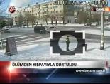 Ölümden Kılpayı Kurtuldu