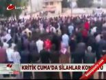 cuma namazi - Kritik Cuma'da silahlar konuştu Videosu