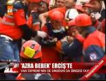 van depremi - 'Azra Bebek' yeniden Erciş'te Videosu