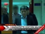 Gaziantep'te doktora saldırı online video izle
