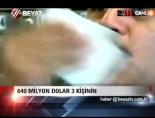 640 Milyon Dolar 3 Kişinin