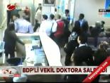 ozdal ucer - BDP'li vekil doktora saldırdı Videosu