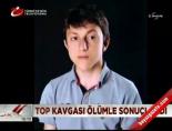 Top kavgası ölümle sonuçlandı online video izle