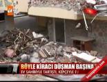 Böyle kiracı düşman başına!