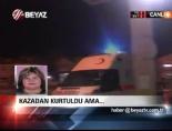 Kazadan Kurtuldu Ama...