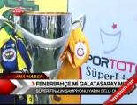 fenerbahce - Süper Finalin Şampiyonu Yarın Belli Olacak Videosu
