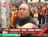 yunan taraftar - Taksim'de Türk-Yunan Savaşı! Videosu