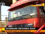 Çatışmanın ortasında kaldı