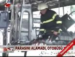 otobus soforu - Parasını alamadı, otobüsü yaktı Videosu