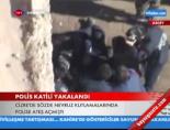 Polis Katili Yakalandı