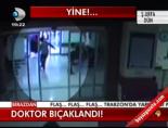 bicakli saldiri - Doktor bıçaklandı! Videosu