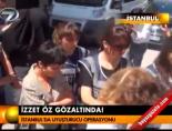 izzet oz - İzzet Öz gözaltında! Videosu