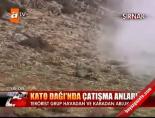kato dagi - Kato Dağı'nda çatışma anları! Videosu