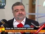 ahmet ozal - ''Ölümün normal olmadığı belli'' Videosu