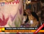 kadin eli sergisi - ''Doğu'dan İstanbul'a kadın eli'' Videosu