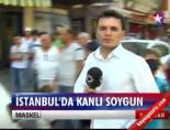 İstanbul'da kanlı soygun