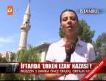 aksam ezani - İftarda 'erken ezan' kazası! Videosu