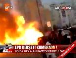moskova - LPG dehşeti kamerada! Videosu