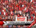 super lig - Süper Lig'de Perde Açılıyor Videosu