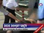 Dede Dehşet Saçtı