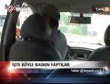 İşte Böyle Baskın Yaptılar