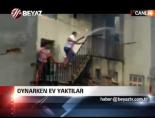 Oynarken Ev Yaktılar