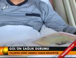 Gül'ün Sağlık Durumu