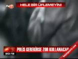 Polis Gerekirse Zor Kullanacak