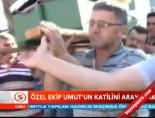 Özel Ekip Umut'un Katilini Arayacak