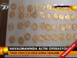 Havalimanında altın operasyonu