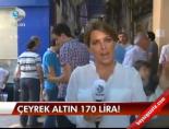 altin fiyatlari - Çeyrek altın 170 lira! Videosu
