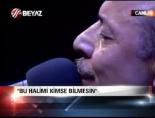 ''Bu halimi kimse bilmesin''