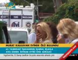 Murat Kalkavan evinde ölü bulundu online video izle