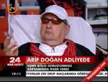 Arif Doğan adliyede online video izle