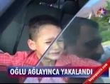 Oğlu ağlayınca yakalandı