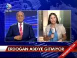 Erdoğan ABD'ye gitmiyor