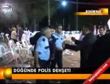 Düğünde polis dehşeti