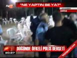 Düğünde öfkeli polis dehşeti