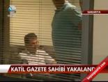Katil Gazete Sahibi Yakalandı!